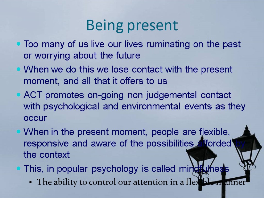Being present Too many of us live our lives ruminating on the past or